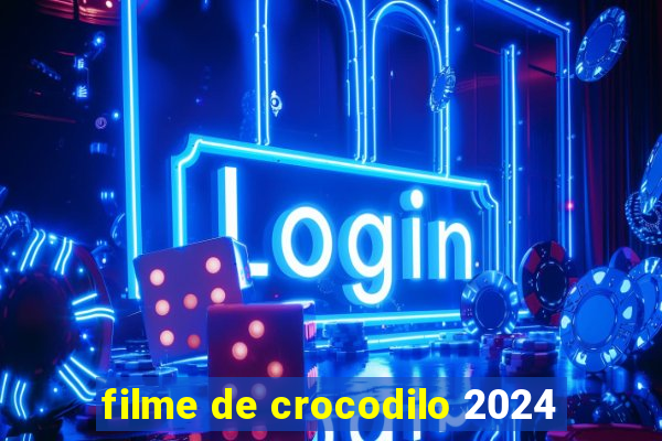 filme de crocodilo 2024